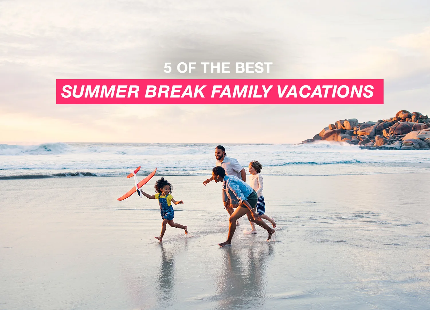 5 Of The Best Summer Break Family Vacations